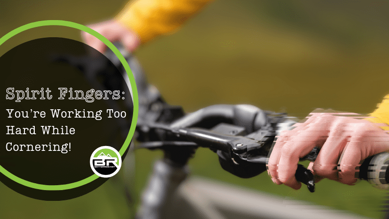 SPIRIT FINGERS: You’re working too hard while cornering!